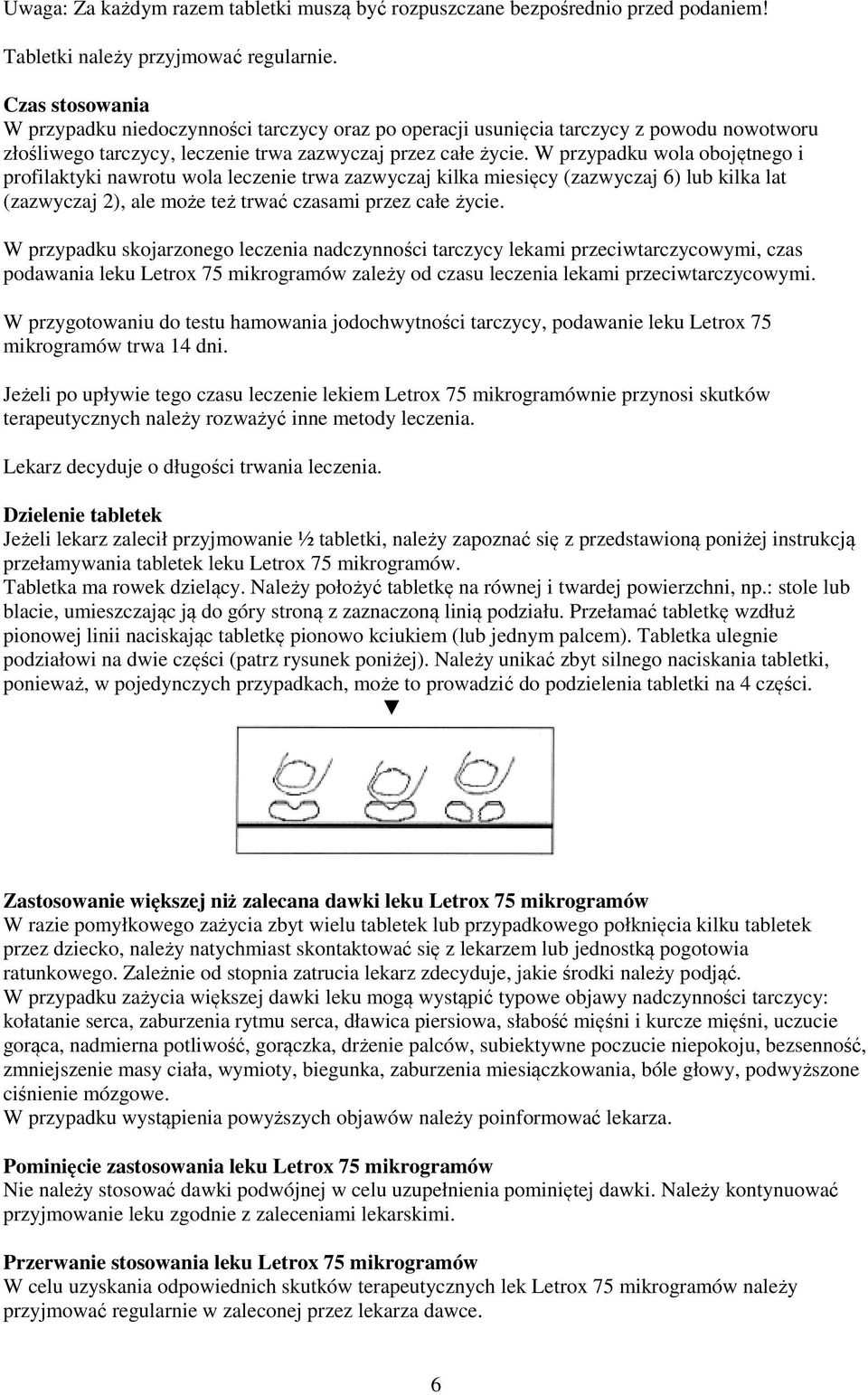 W przypadku wola obojętnego i profilaktyki nawrotu wola leczenie trwa zazwyczaj kilka miesięcy (zazwyczaj 6) lub kilka lat (zazwyczaj 2), ale może też trwać czasami przez całe życie.