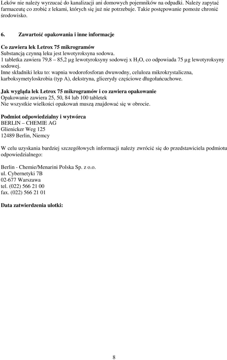 1 tabletka zawiera 79,8 85,2 µg lewotyroksyny sodowej x H 2 O, co odpowiada 75 µg lewotyroksyny sodowej.