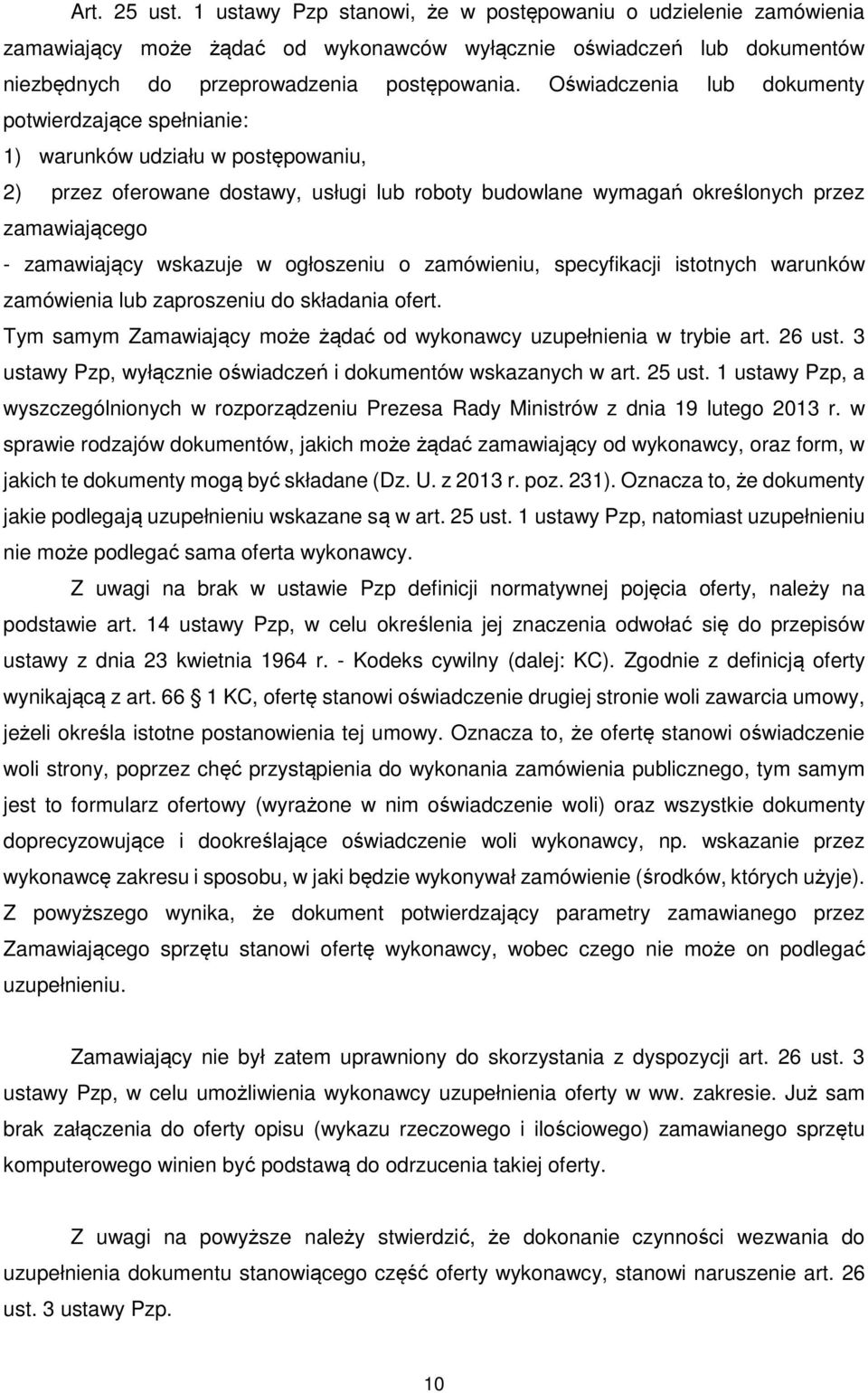 wskazuje w ogłoszeniu o zamówieniu, specyfikacji istotnych warunków zamówienia lub zaproszeniu do składania ofert. Tym samym Zamawiający może żądać od wykonawcy uzupełnienia w trybie art. 26 ust.
