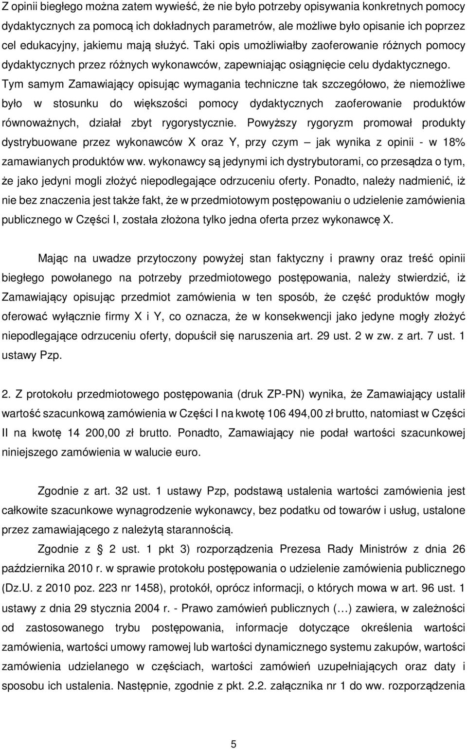 Tym samym Zamawiający opisując wymagania techniczne tak szczegółowo, że niemożliwe było w stosunku do większości pomocy dydaktycznych zaoferowanie produktów równoważnych, działał zbyt rygorystycznie.