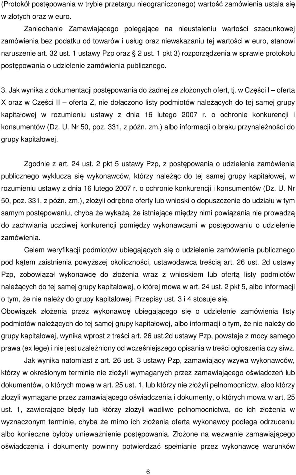 1 ustawy Pzp oraz 2 ust. 1 pkt 3) rozporządzenia w sprawie protokołu postępowania o udzielenie zamówienia publicznego. 3. Jak wynika z dokumentacji postępowania do żadnej ze złożonych ofert, tj.