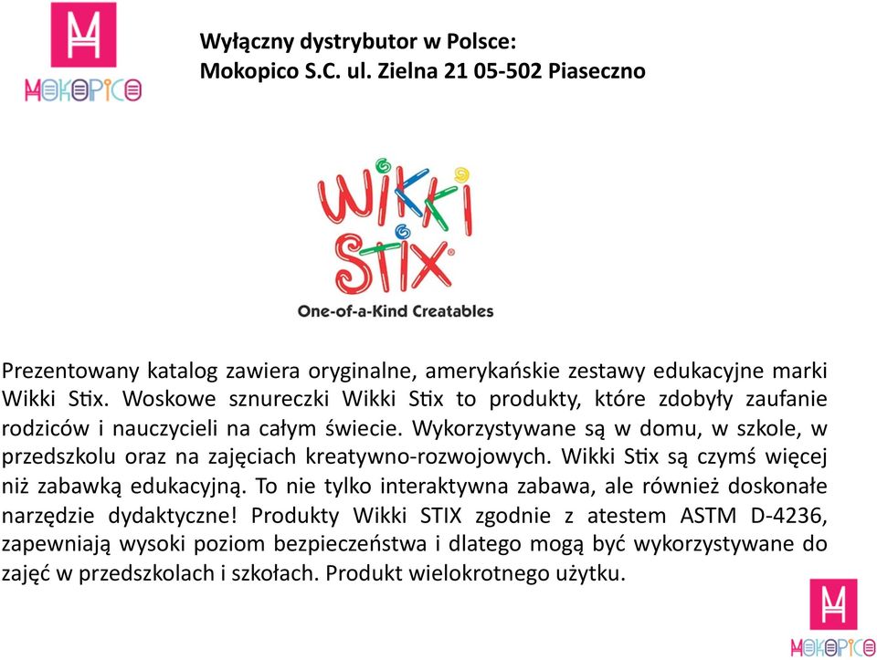 Wykorzystywane są w domu, w szkole, w przedszkolu oraz na zajęciach kreatywno- rozwojowych. Wikki S:x są czymś więcej niż zabawką edukacyjną.