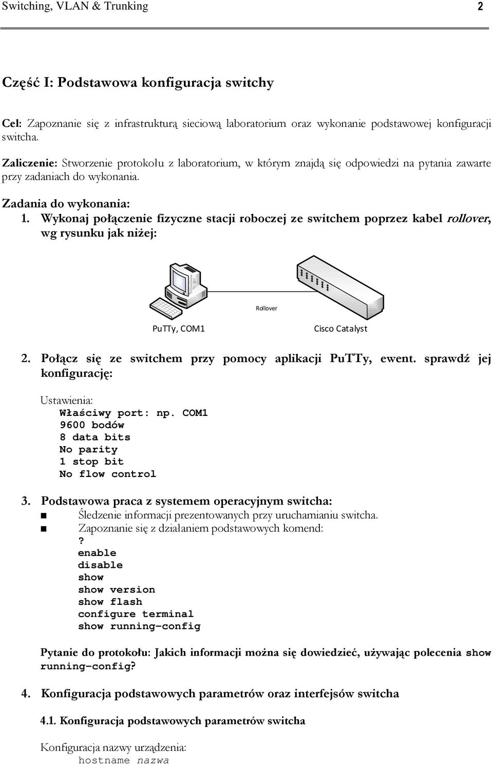 Wykonaj połączenie fizyczne stacji roboczej ze switchem poprzez kabel rollover, wg rysunku jak niżej: Rollover PuTTy, COM1 2. Połącz się ze switchem przy pomocy aplikacji PuTTy, ewent.