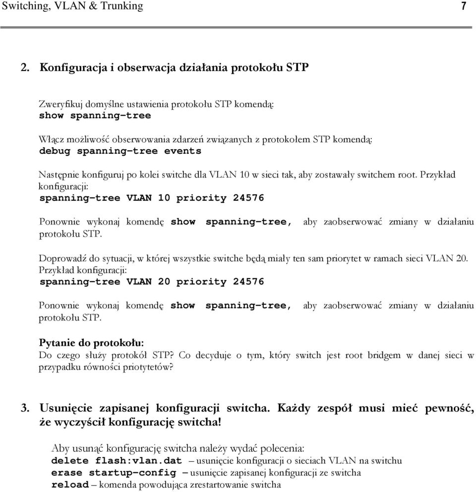 debug spanning-tree events Następnie konfiguruj po kolei switche dla VLAN 10 w sieci tak, aby zostawały switchem root.