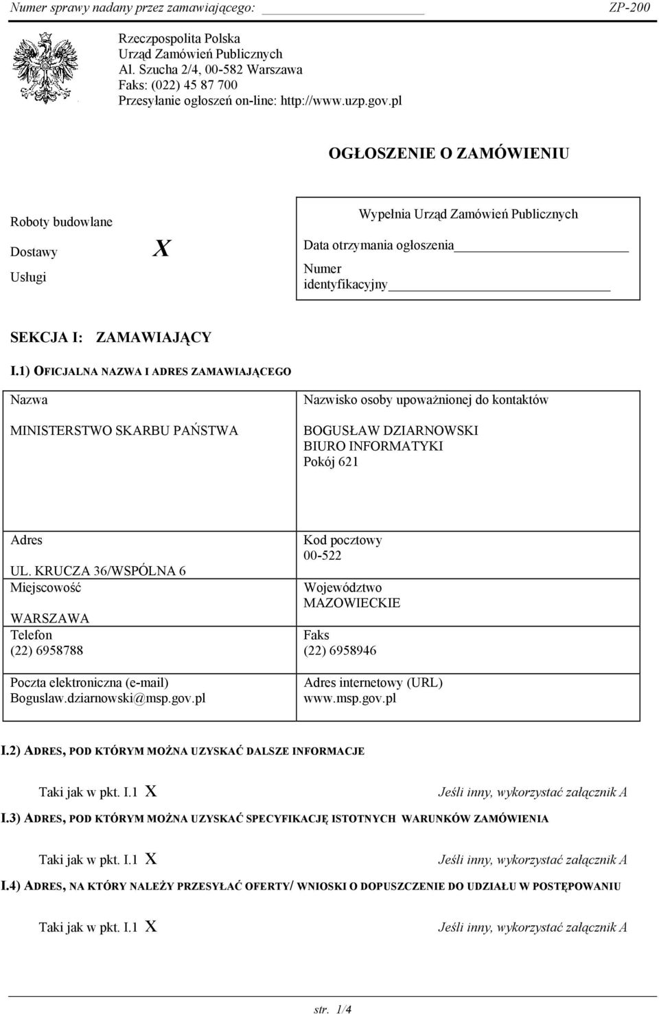 1) OFICJALNA NAZWA I ADRES ZAMAWIAJĄCEGO Nazwa MINISTERSTWO SKARBU PAŃSTWA Nazwisko osoby upoważnionej do kontaktów BOGUSŁAW DZIARNOWSKI BIURO INFORMATYKI Pokój 621 Adres UL.