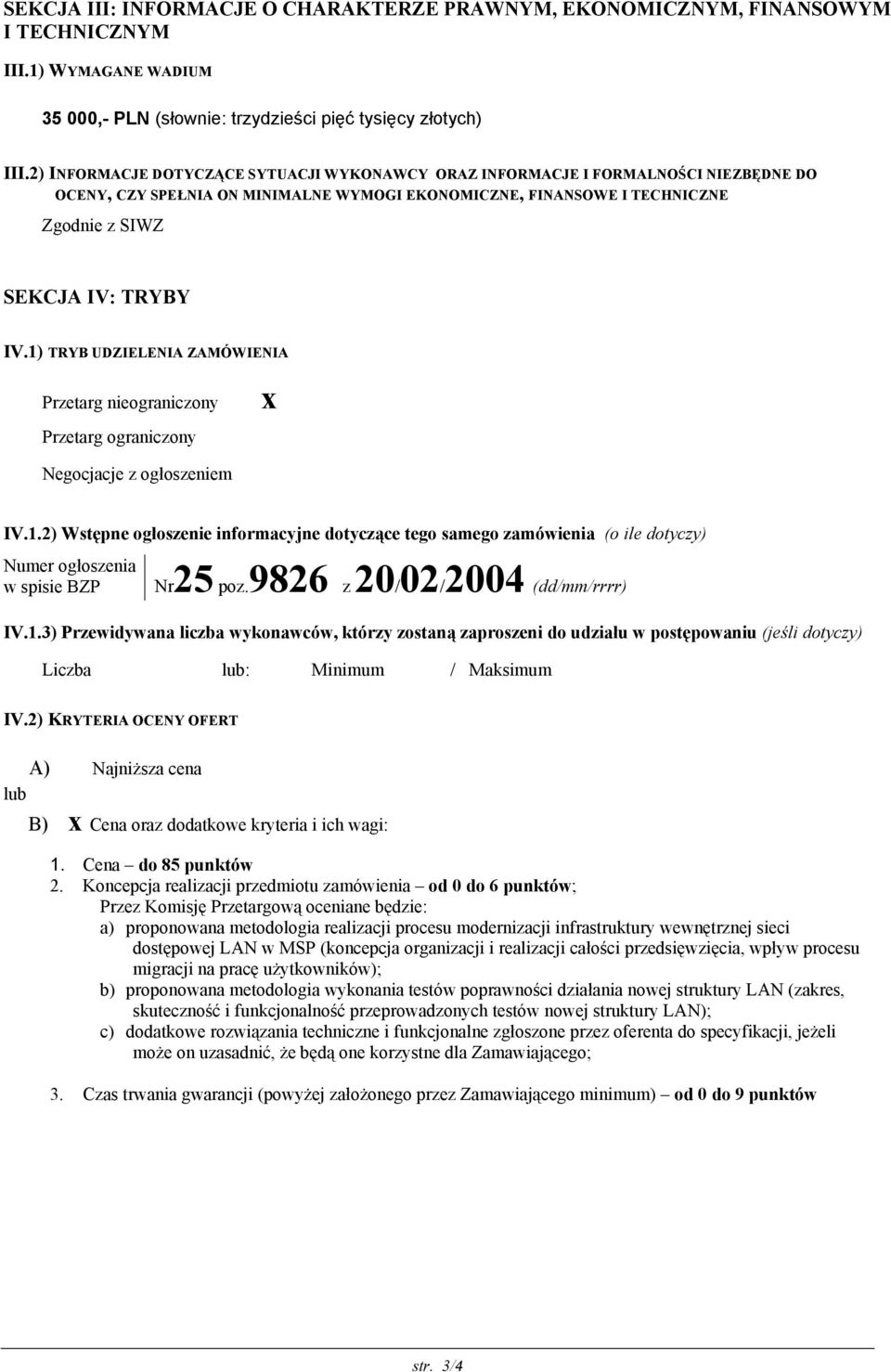 1) TRYB UDZIELENIA ZAMÓWIENIA Przetarg nieograniczony Przetarg ograniczony Negocjacje z ogłoszeniem x IV.1.2) Wstępne ogłoszenie informacyjne dotyczące tego samego zamówienia (o ile dotyczy) Numer ogłoszenia w spisie BZP Nr25 poz.