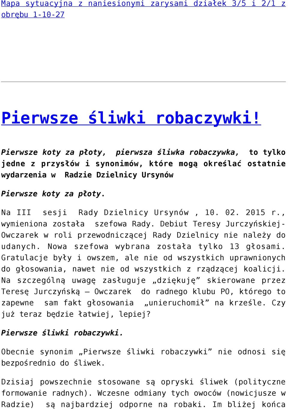 Na III sesji Rady Dzielnicy Ursynów, 10. 02. 2015 r., wymieniona została szefowa Rady. Debiut Teresy Jurczyńskiej- Owczarek w roli przewodniczącej Rady Dzielnicy nie należy do udanych.