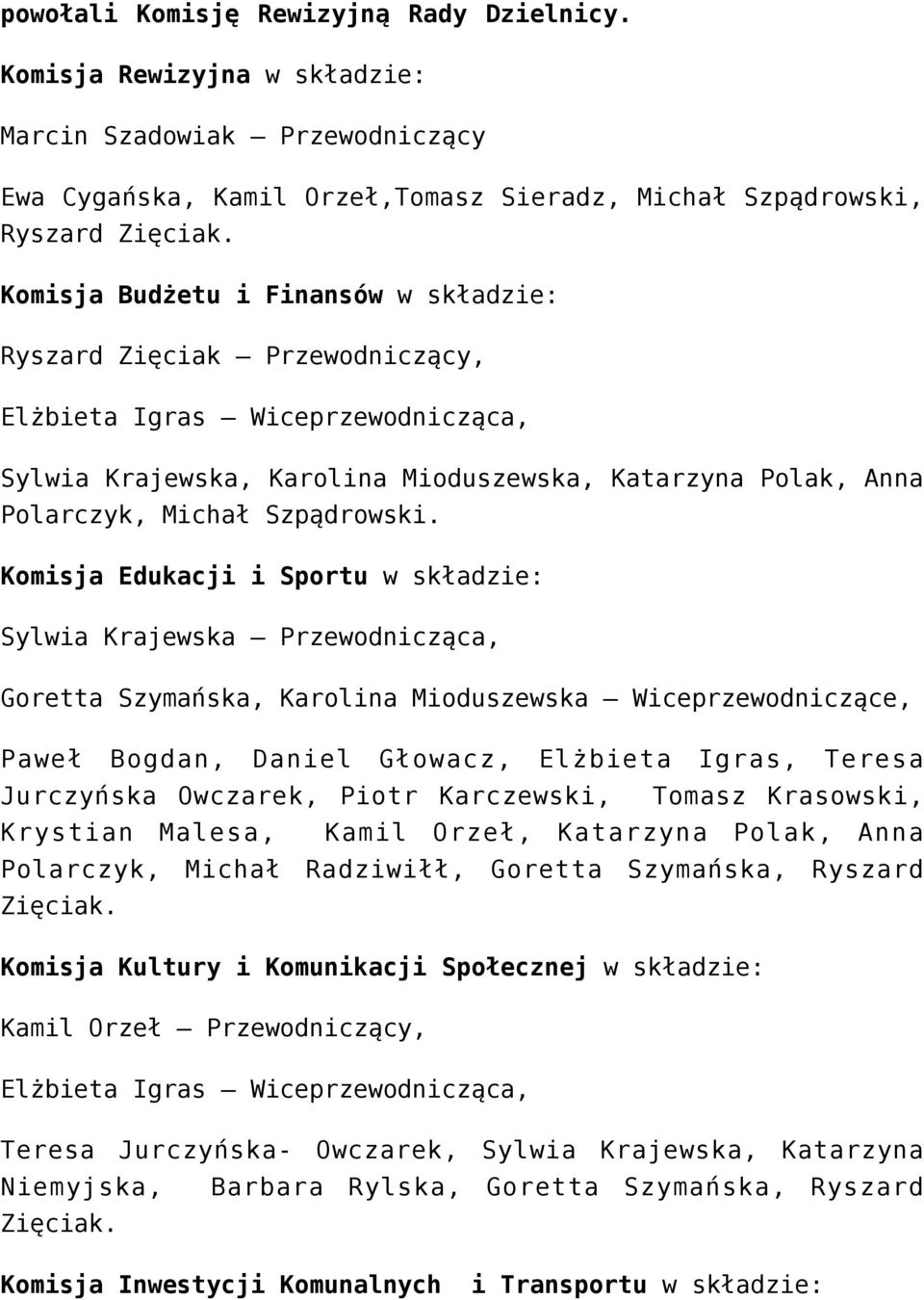 Komisja Edukacji i Sportu w składzie: Sylwia Krajewska Przewodnicząca, Goretta Szymańska, Karolina Mioduszewska Wiceprzewodniczące, Paweł Bogdan, Daniel Głowacz, Elżbieta Igras, Teresa Jurczyńska