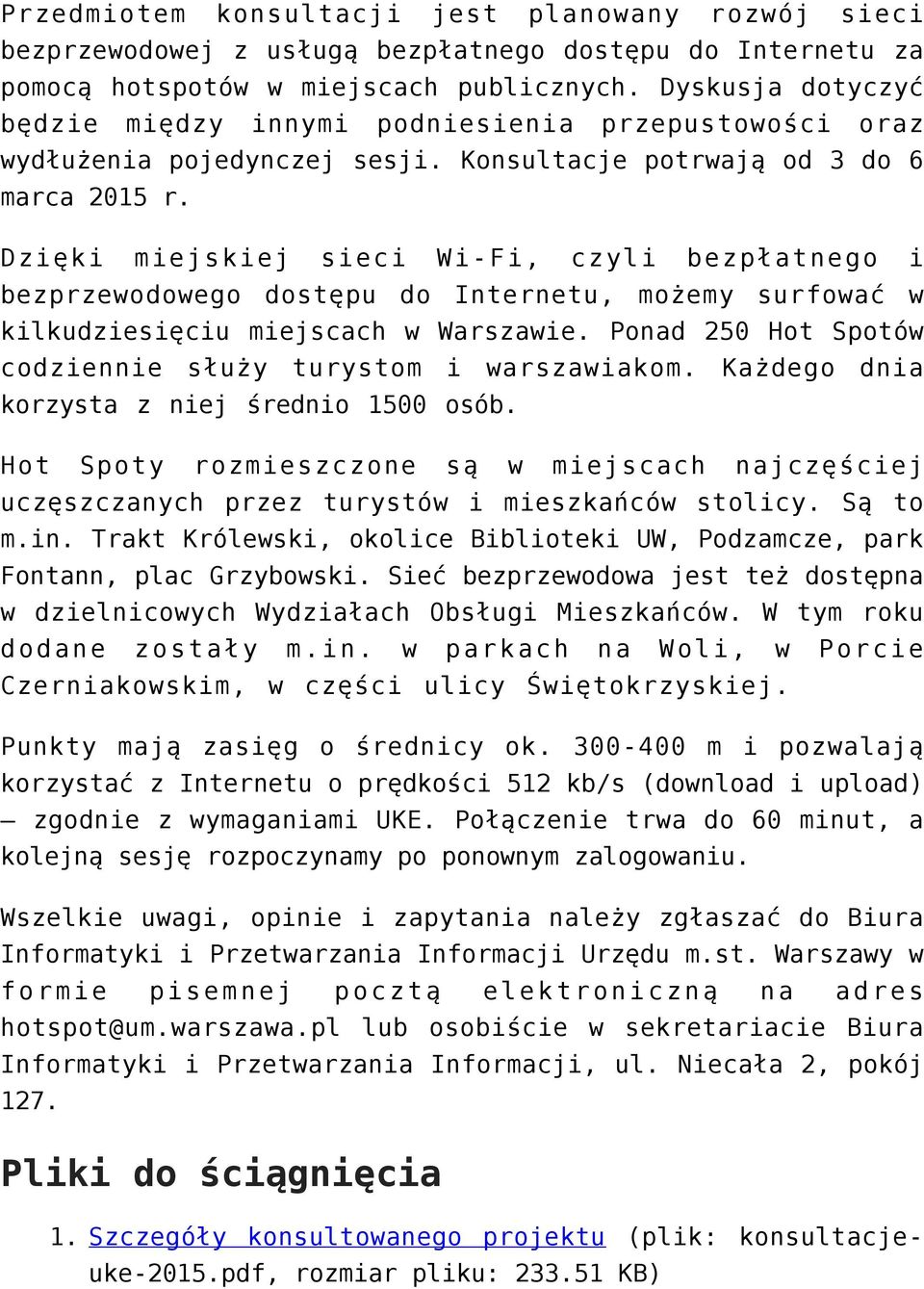 Dzięki miejskiej sieci Wi-Fi, czyli bezpłatnego i bezprzewodowego dostępu do Internetu, możemy surfować w kilkudziesięciu miejscach w Warszawie.