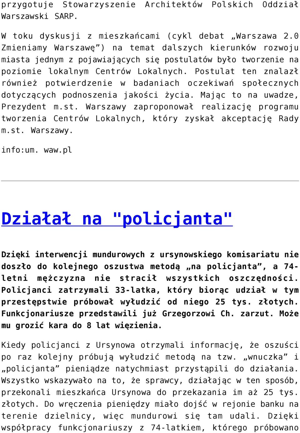 Postulat ten znalazł również potwierdzenie w badaniach oczekiwań społecznych dotyczących podnoszenia jakości życia. Mając to na uwadze, Prezydent m.st. Warszawy zaproponował realizację programu tworzenia Centrów Lokalnych, który zyskał akceptację Rady m.