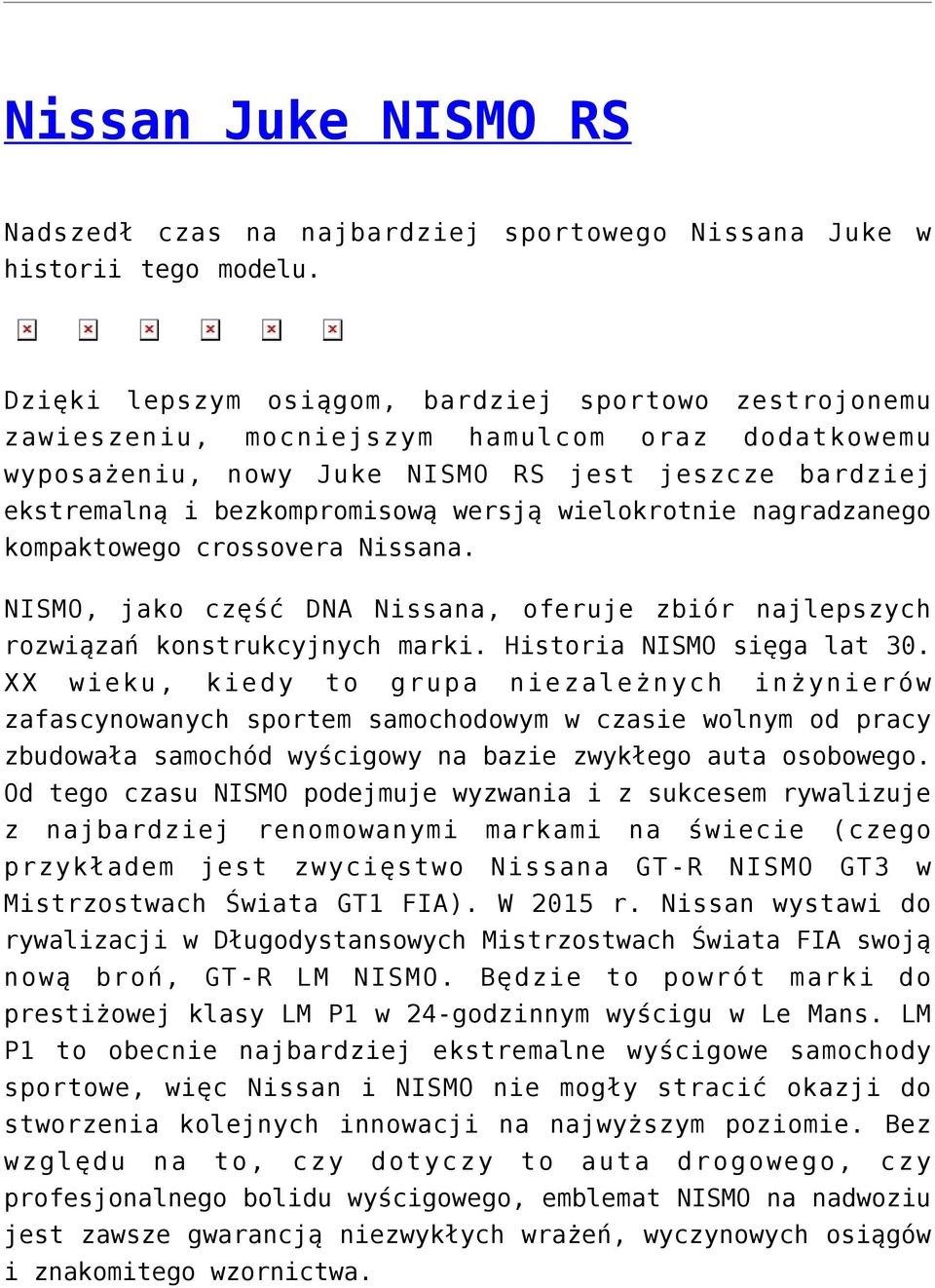 wielokrotnie nagradzanego kompaktowego crossovera Nissana. NISMO, jako część DNA Nissana, oferuje zbiór najlepszych rozwiązań konstrukcyjnych marki. Historia NISMO sięga lat 30.