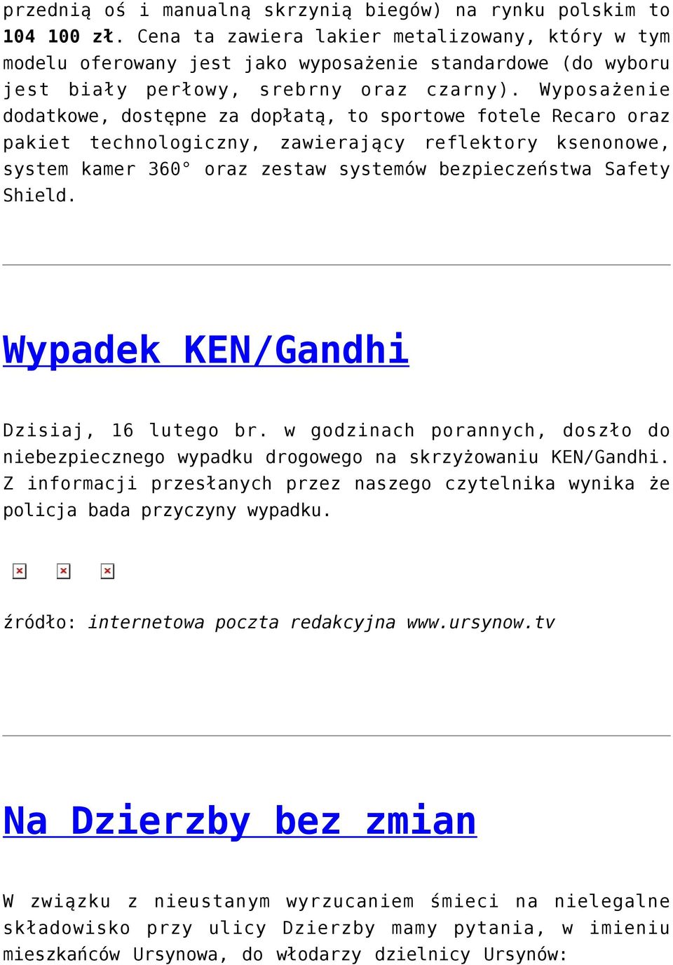Wyposażenie dodatkowe, dostępne za dopłatą, to sportowe fotele Recaro oraz pakiet technologiczny, zawierający reflektory ksenonowe, system kamer 360 oraz zestaw systemów bezpieczeństwa Safety Shield.