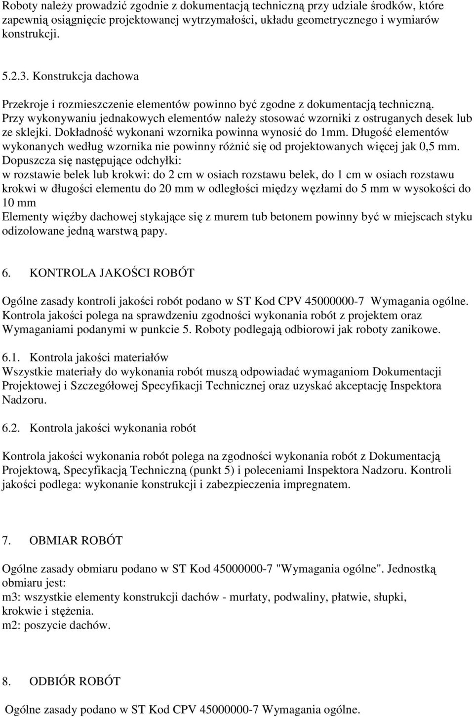 Przy wykonywaniu jednakowych elementów naleŝy stosować wzorniki z ostruganych desek lub ze sklejki. Dokładność wykonani wzornika powinna wynosić do 1mm.
