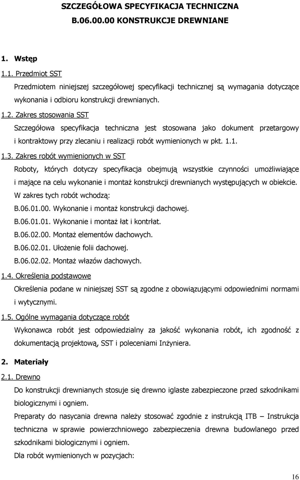 Zakres stosowania SST Szczegółowa specyfikacja techniczna jest stosowana jako dokument przetargowy i kontraktowy przy zlecaniu i realizacji robót wymienionych w pkt. 1.1. 1.3.