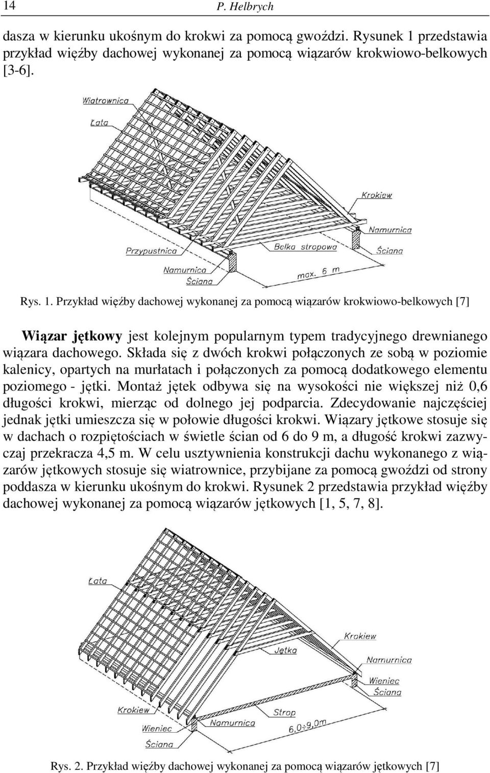 Przykład więźby dachowej wykonanej za pomocą wiązarów krokwiowo-belkowych [7] Wiązar jętkowy jest kolejnym popularnym typem tradycyjnego drewnianego wiązara dachowego.