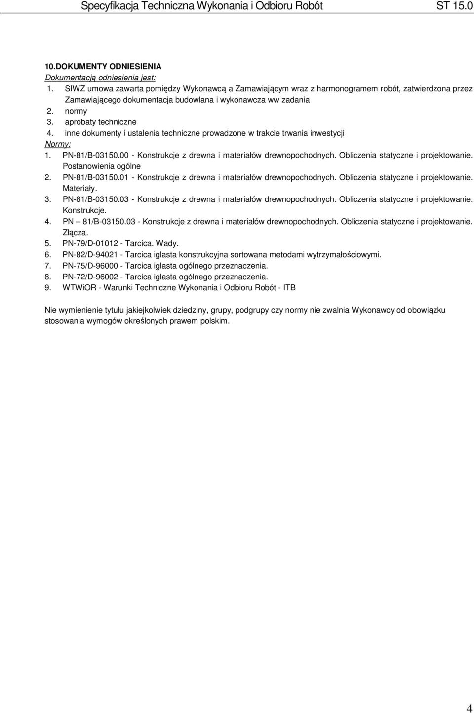 inne dokumenty i ustalenia techniczne prowadzone w trakcie trwania inwestycji Normy: 1. PN-81/B-03150.00 - Konstrukcje z drewna i materiałów drewnopochodnych. Obliczenia statyczne i projektowanie.