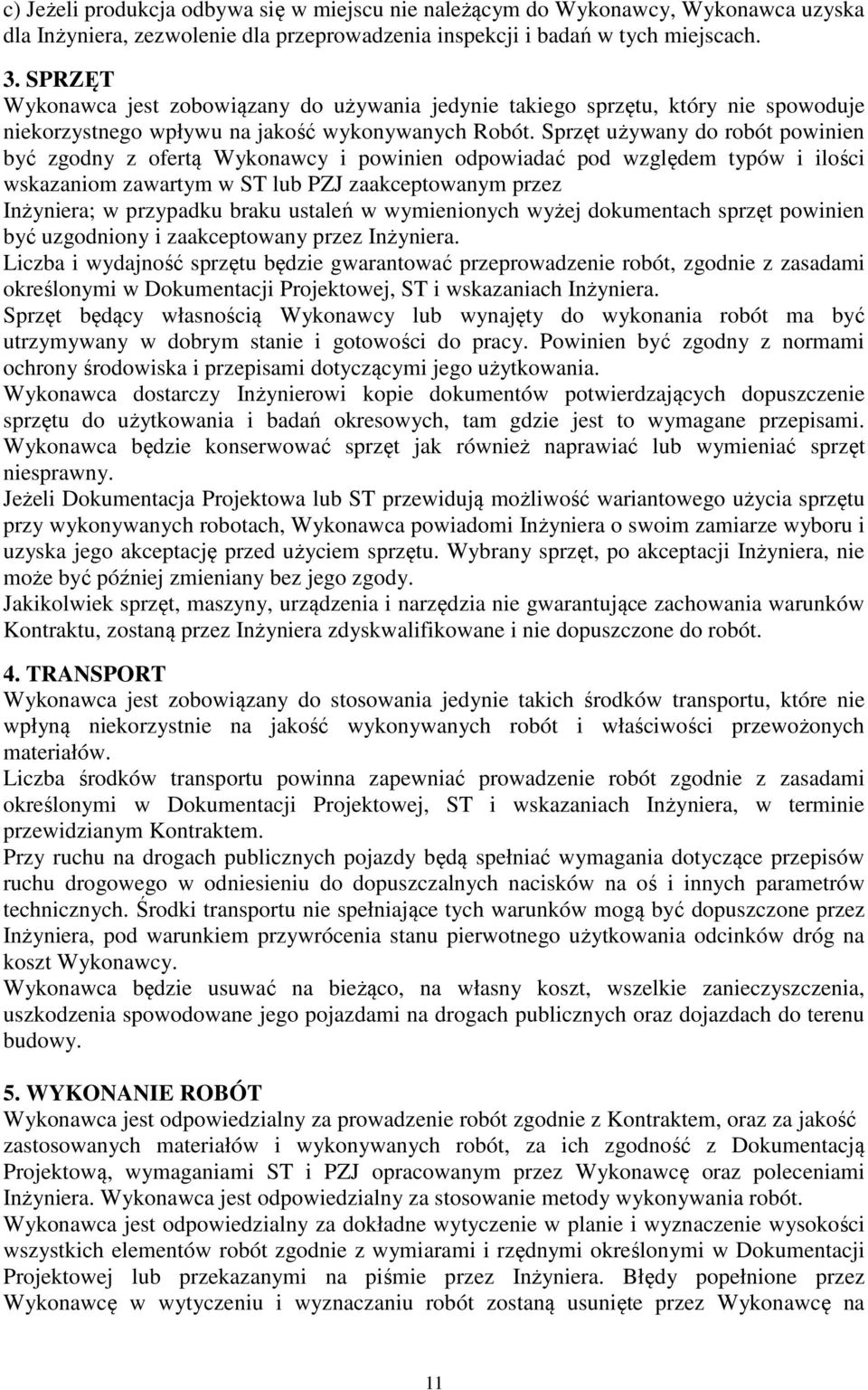 Sprzęt używany do robót powinien być zgodny z ofertą Wykonawcy i powinien odpowiadać pod względem typów i ilości wskazaniom zawartym w ST lub PZJ zaakceptowanym przez Inżyniera; w przypadku braku