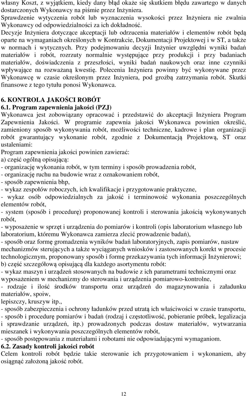 Decyzje Inżyniera dotyczące akceptacji lub odrzucenia materiałów i elementów robót będą oparte na wymaganiach określonych w Kontrakcie, Dokumentacji Projektowej i w ST, a także w normach i wytycznych.