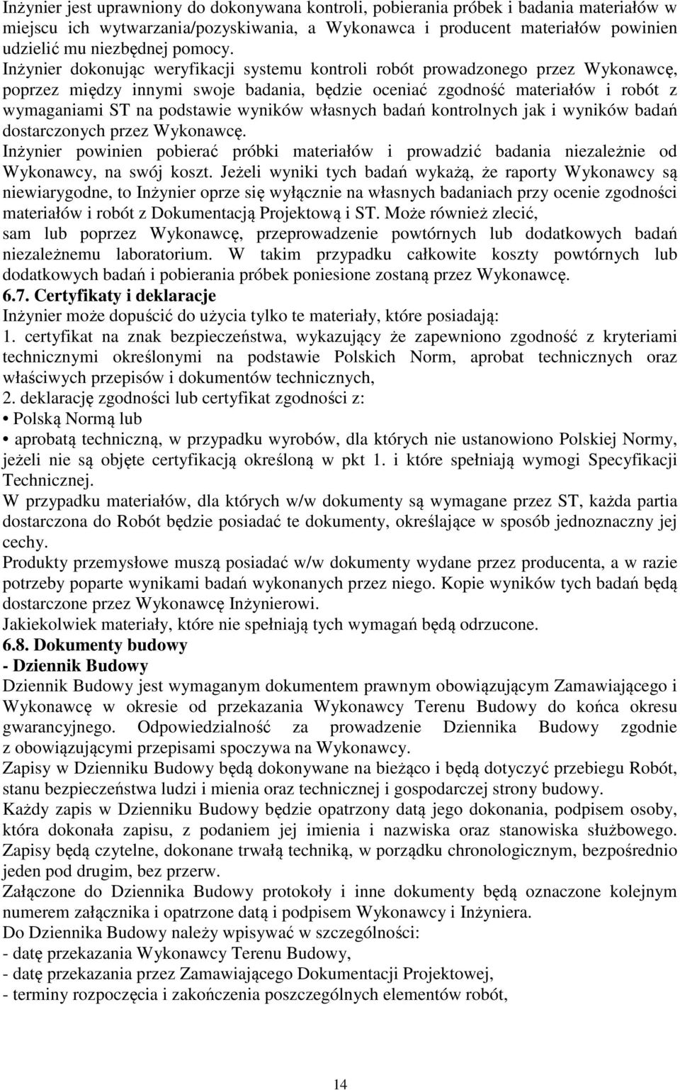 Inżynier dokonując weryfikacji systemu kontroli robót prowadzonego przez Wykonawcę, poprzez między innymi swoje badania, będzie oceniać zgodność materiałów i robót z wymaganiami ST na podstawie