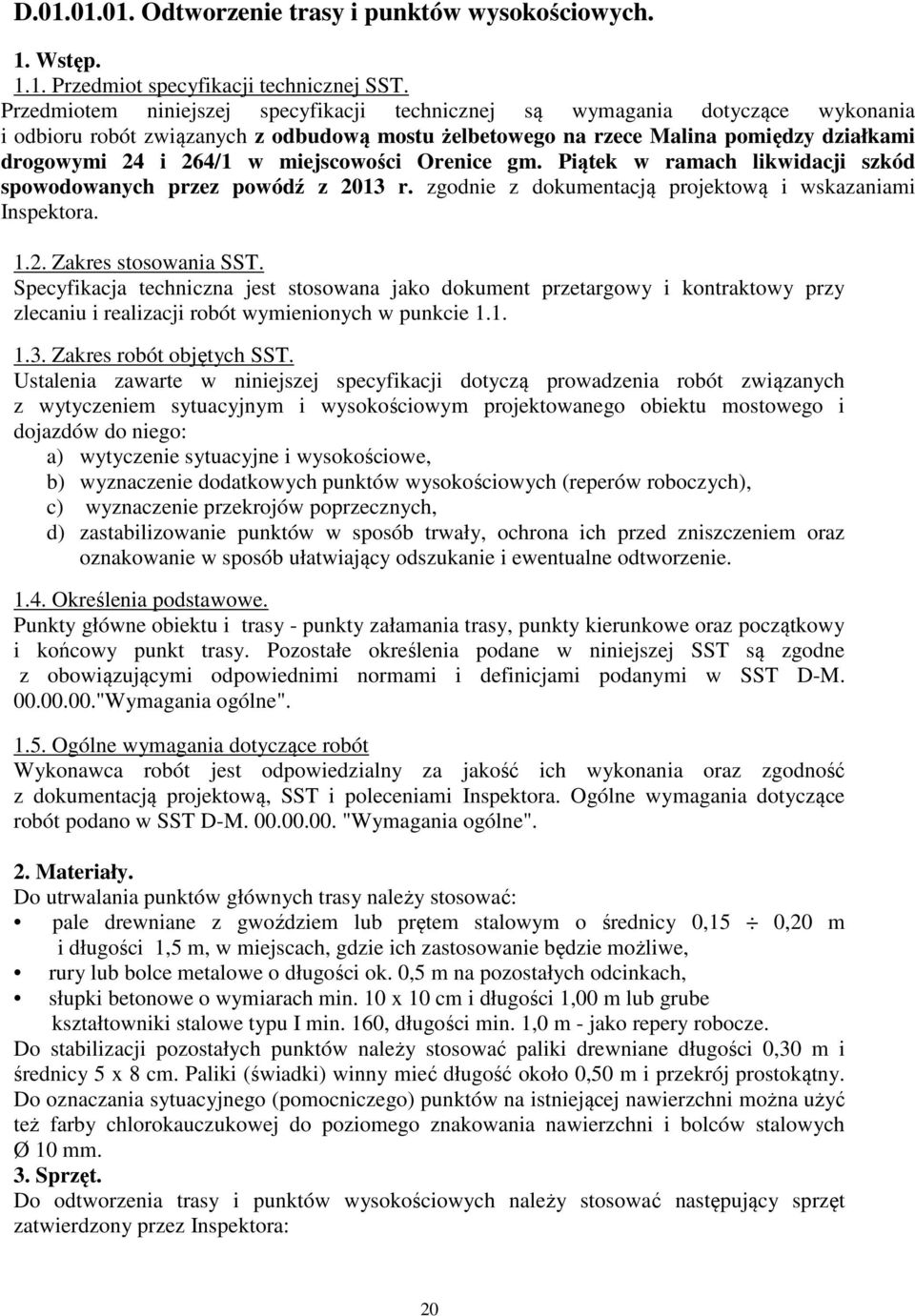 miejscowości Orenice gm. Piątek w ramach likwidacji szkód spowodowanych przez powódź z 2013 r. zgodnie z dokumentacją projektową i wskazaniami Inspektora. 1.2. Zakres stosowania SST.