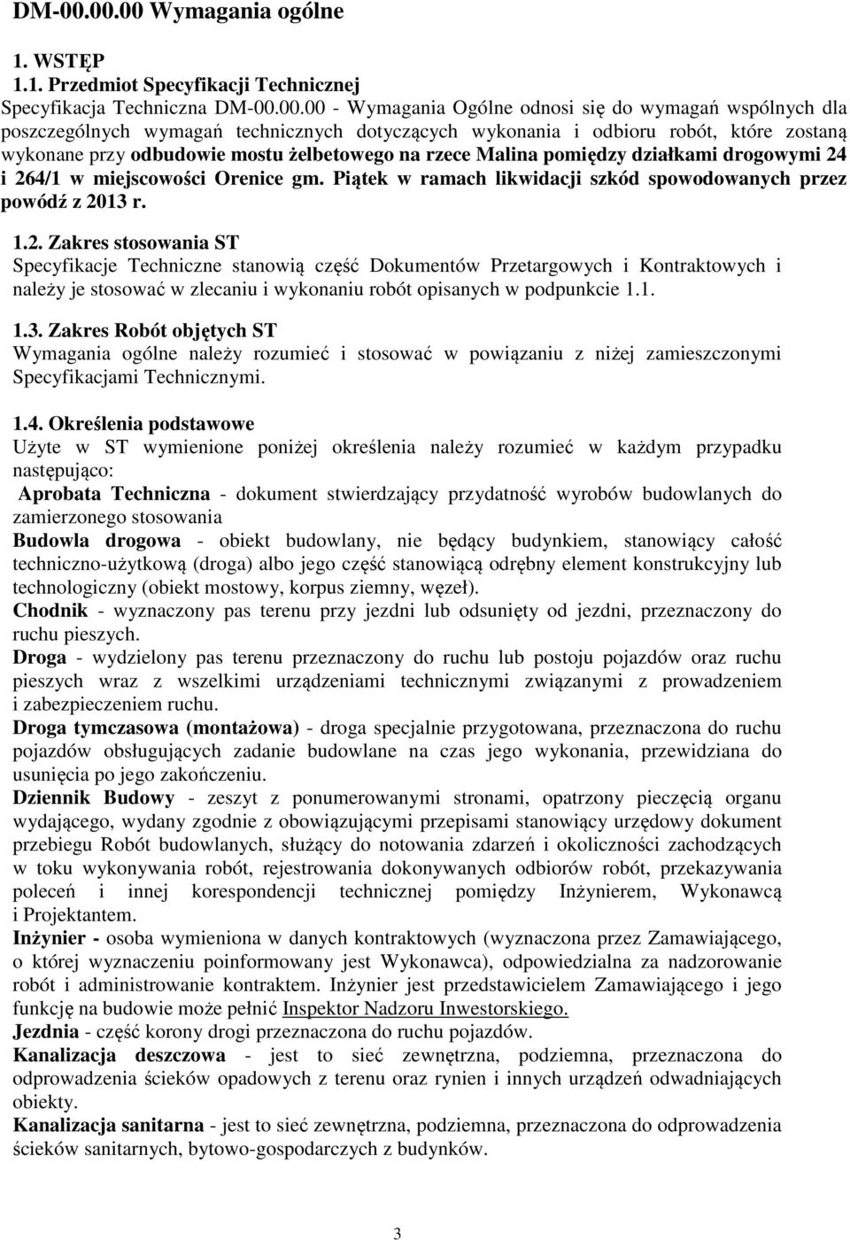 00 - Wymagania Ogólne odnosi się do wymagań wspólnych dla poszczególnych wymagań technicznych dotyczących wykonania i odbioru robót, które zostaną wykonane przy odbudowie mostu żelbetowego na rzece