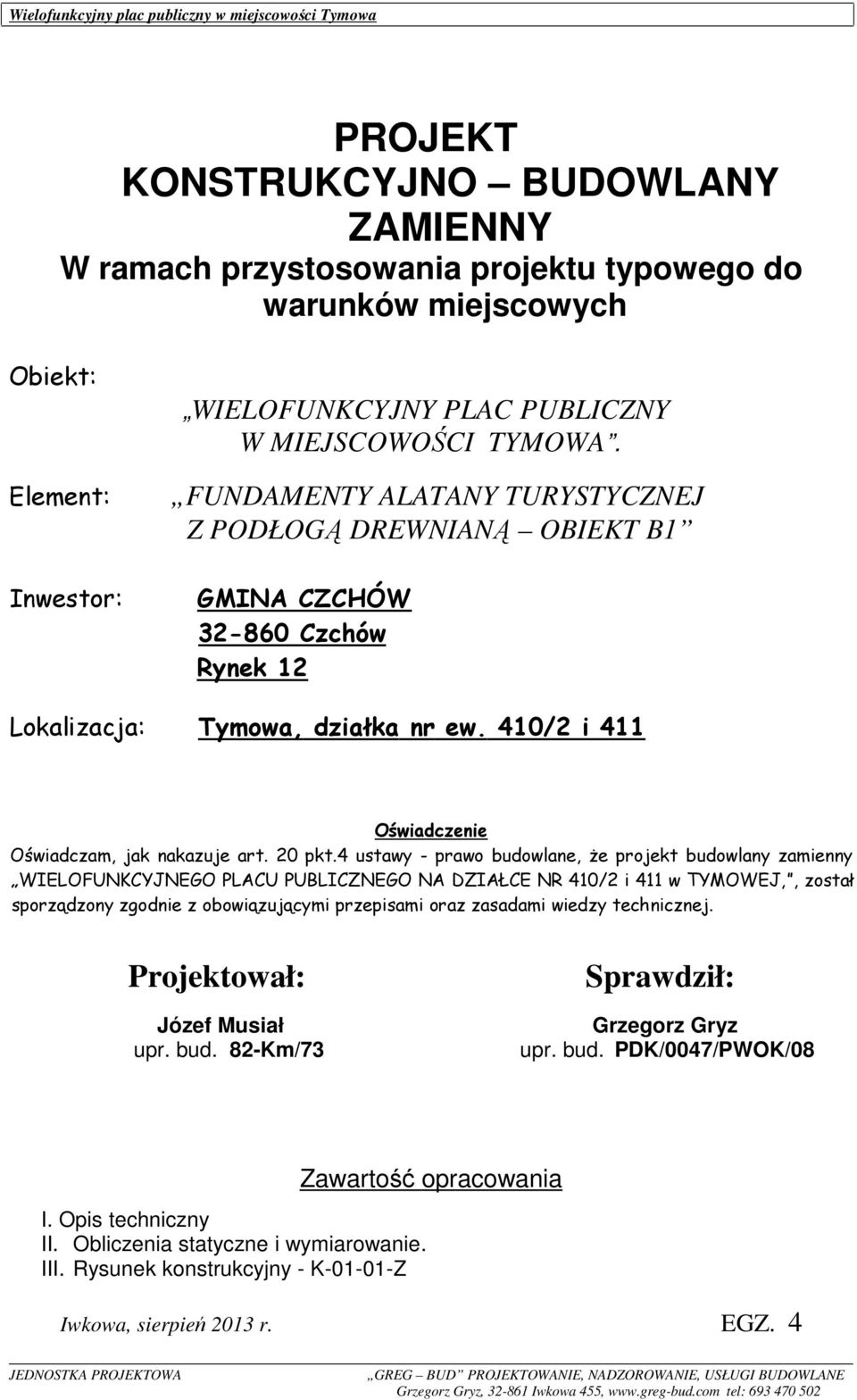 4 ustawy - prawo budowlane, Ŝe projekt budowlany zamienny WIELOFUNKCYJNEGO PLCU PULICZNEGO N DZIŁCE NR 410/2 i 411 w TYMOWEJ,, został sporządzony zgodnie z obowiązującymi przepisami oraz zasadami