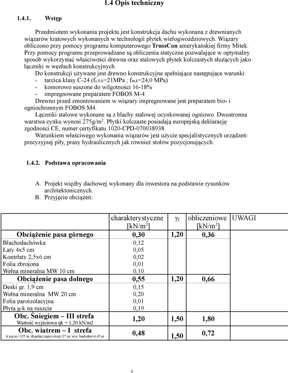 Przy pomocy programu przeprowadzane są obliczenia statyczne pozwalające w optymalny sposób wykorzystać właściwości drewna oraz stalowych płytek kolczastych służących jako łączniki w węzłach