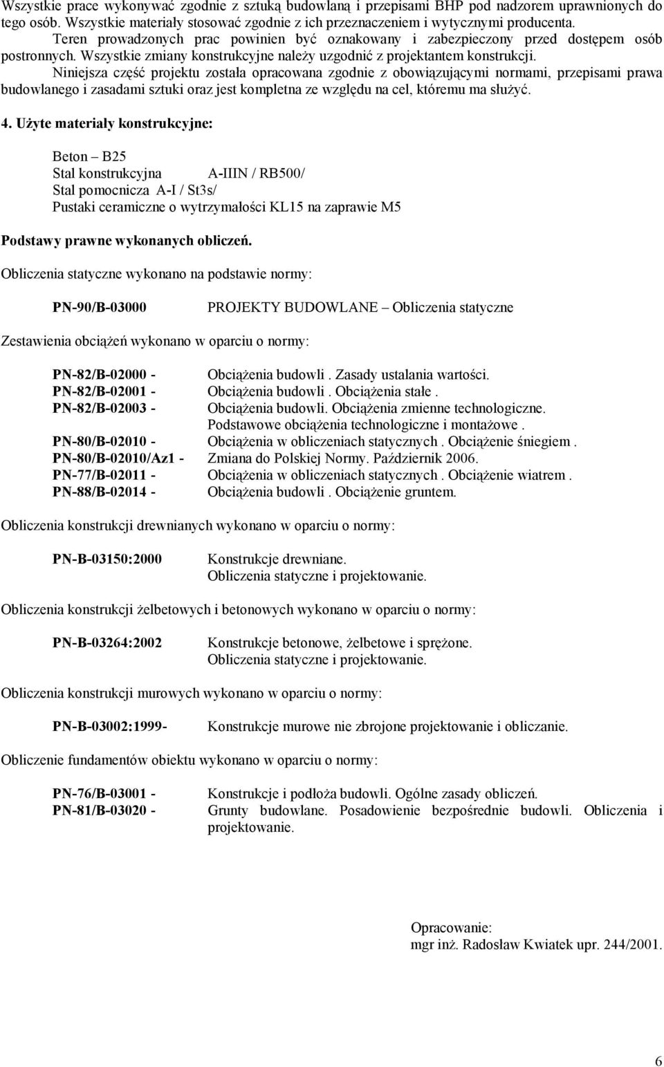 Niniejsza część projektu została opracowana zgodnie z obowiązującymi normami, przepisami prawa budowlanego i zasadami sztuki oraz jest kompletna ze względu na cel, któremu ma słuŝyć. 4.