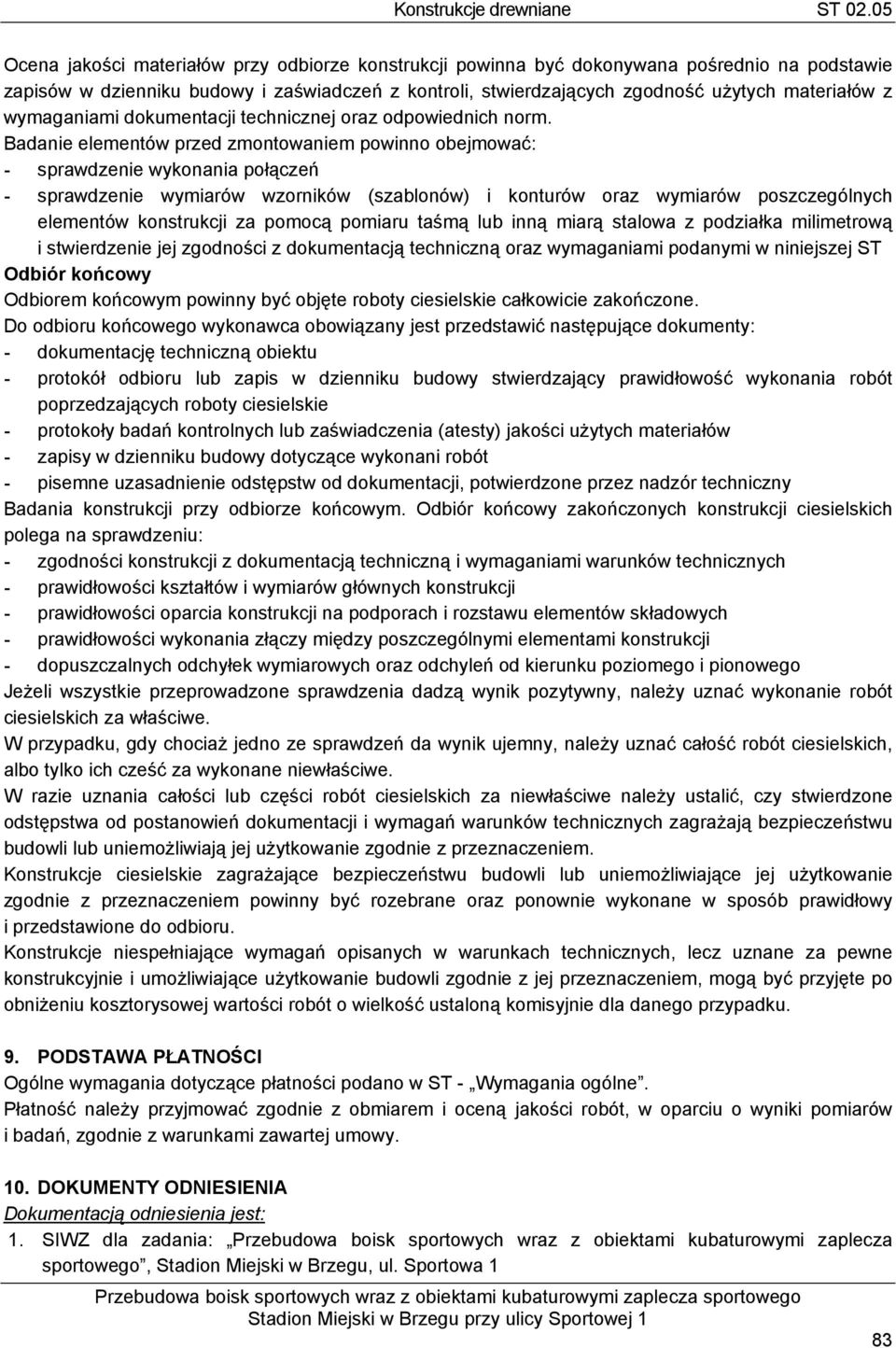 Badanie elementów przed zmontowaniem powinno obejmować: - sprawdzenie wykonania połączeń - sprawdzenie wymiarów wzorników (szablonów) i konturów oraz wymiarów poszczególnych elementów konstrukcji za