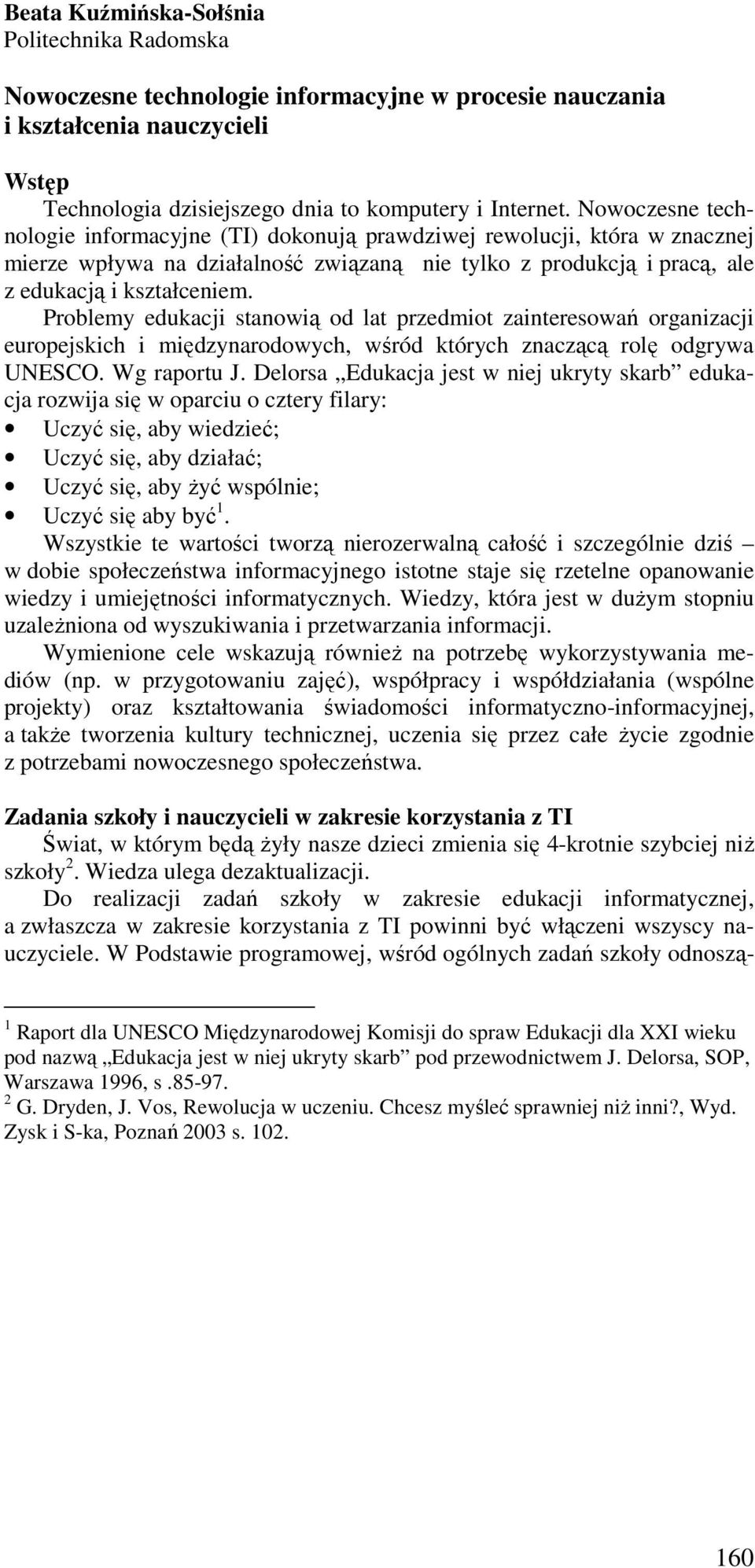 Problemy edukacji stanowią od lat przedmiot zainteresowań organizacji europejskich i międzynarodowych, wśród których znaczącą rolę odgrywa UNESCO. Wg raportu J.