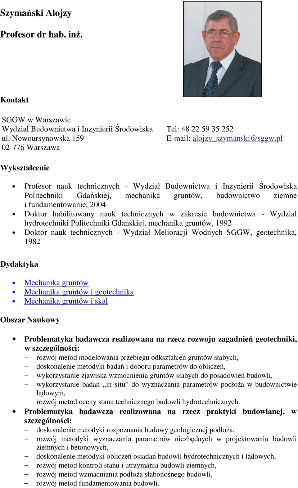 nauk technicznych w zakresie budownictwa - Wydział hydrotechniki Politechniki Gdańskiej, mechanika gruntów, 1992 Doktor nauk technicznych - Wydział Melioracji Wodnych SGGW, geotechnika, 1982