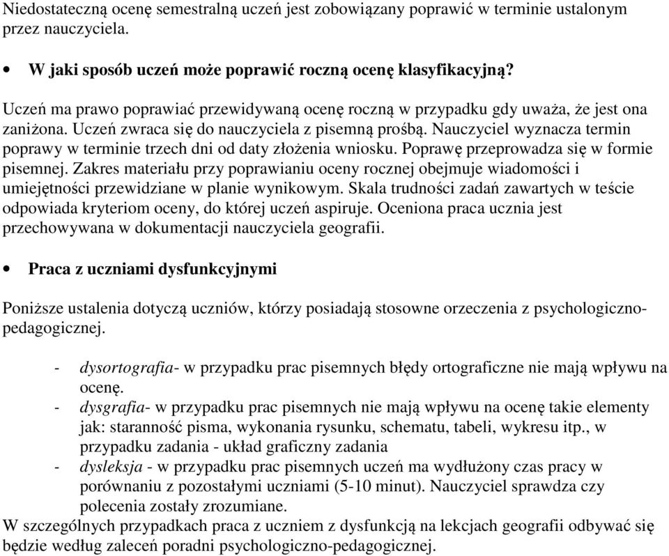 Nauczyciel wyznacza termin poprawy w terminie trzech dni od daty złożenia wniosku. Poprawę przeprowadza się w formie pisemnej.