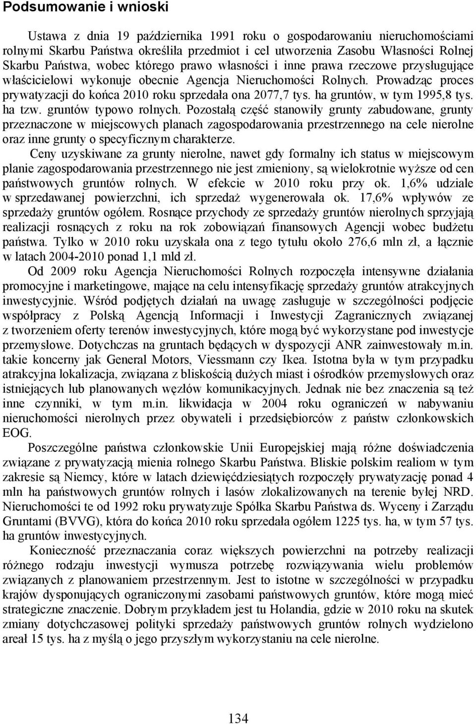 Prowadząc proces prywatyzacji do końca 2010 roku sprzedała ona 2077,7 tys. ha gruntów, w tym 1995,8 tys. ha tzw. gruntów typowo rolnych.