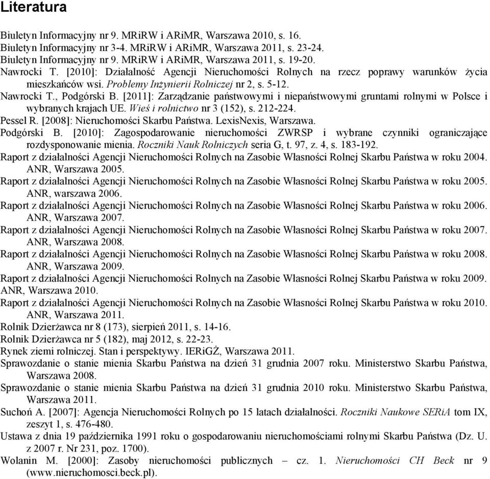 [2011]: Zarządzanie państwowymi i niepaństwowymi gruntami rolnymi w Polsce i wybranych krajach UE. Wieś i rolnictwo nr 3 (152), s. 212-224. Pessel R. [2008]: Nieruchomości Skarbu Państwa.
