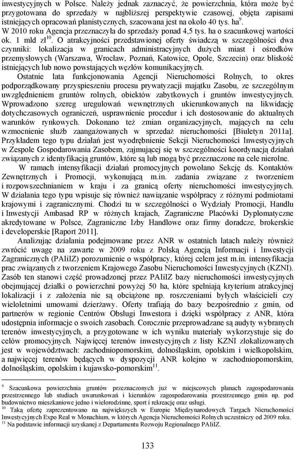 40 tys. ha 9. W 2010 roku Agencja przeznaczyła do sprzedaży ponad 4,5 tys. ha o szacunkowej wartości ok. 1 mld zł 10.