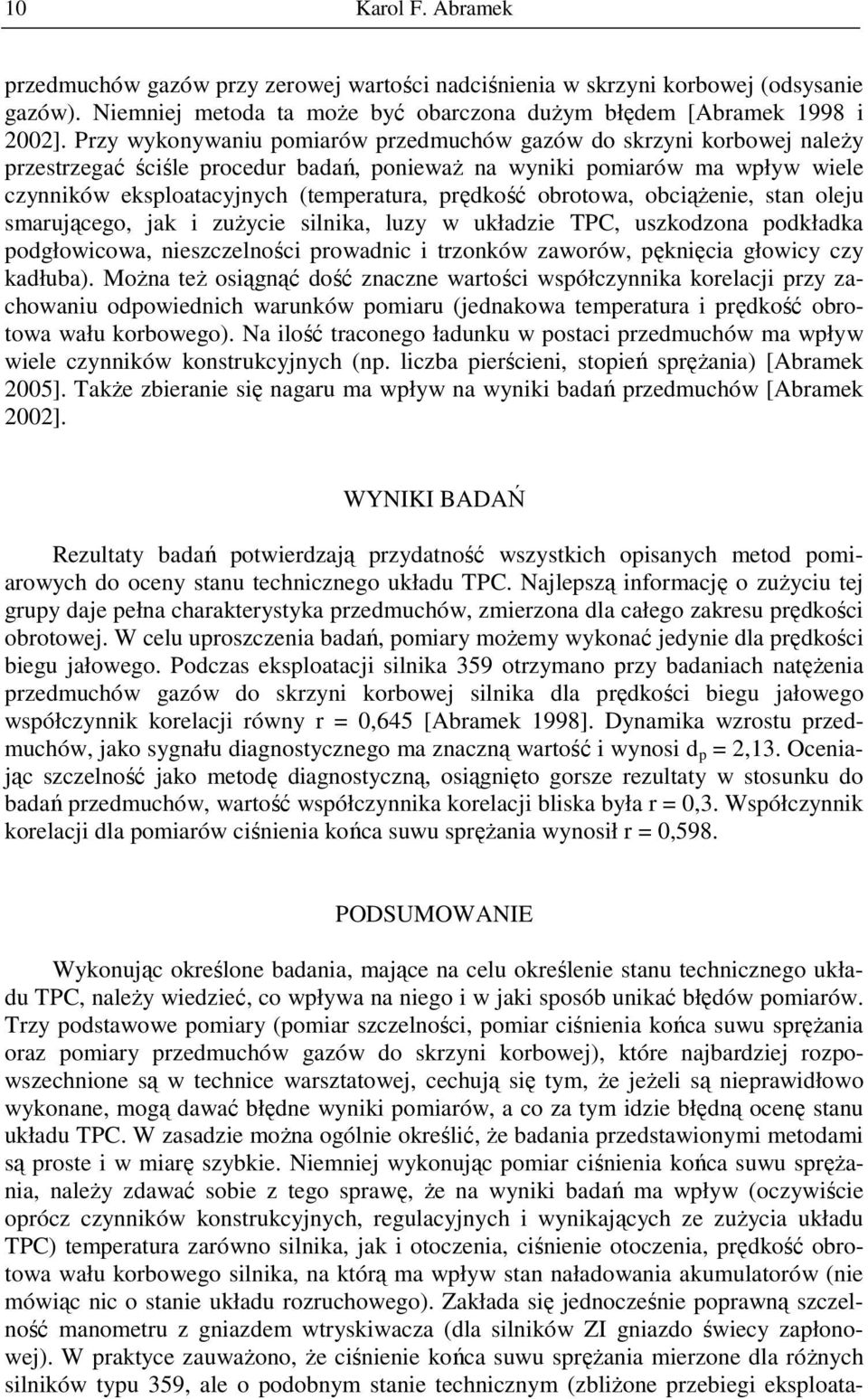 obrotowa, obciąŝenie, stan oleju smarującego, jak i zuŝycie silnika, luzy w układzie TPC, uszkodzona podkładka podgłowicowa, nieszczelności prowadnic i trzonków zaworów, pęknięcia głowicy czy