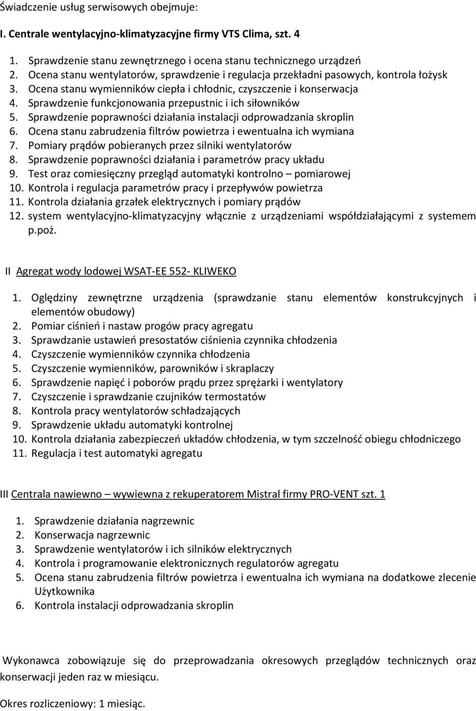 Sprawdzenie funkcjonowania przepustnic i ich siłowników 5. Sprawdzenie poprawności działania instalacji odprowadzania skroplin 6. Ocena stanu zabrudzenia filtrów powietrza i ewentualna ich wymiana 7.