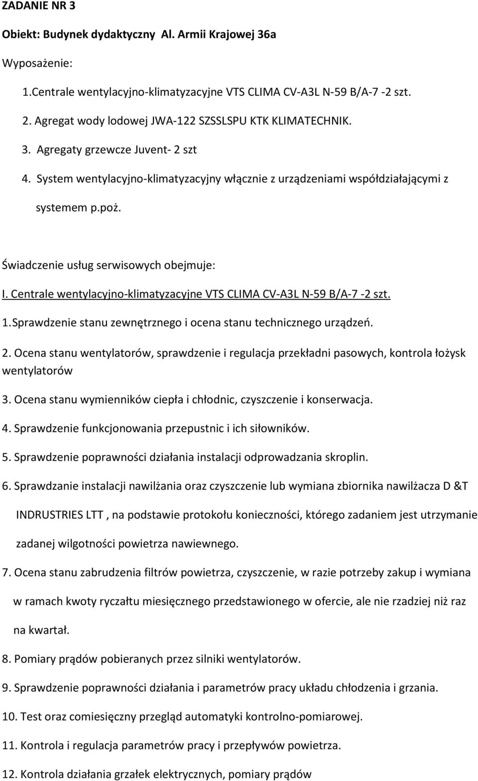 Świadczenie usług serwisowych obejmuje: I. Centrale wentylacyjno-klimatyzacyjne VTS CLIMA CV-A3L N-59 B/A-7-2 szt. 1. Sprawdzenie stanu zewnętrznego i ocena stanu technicznego urządzeń. 2.