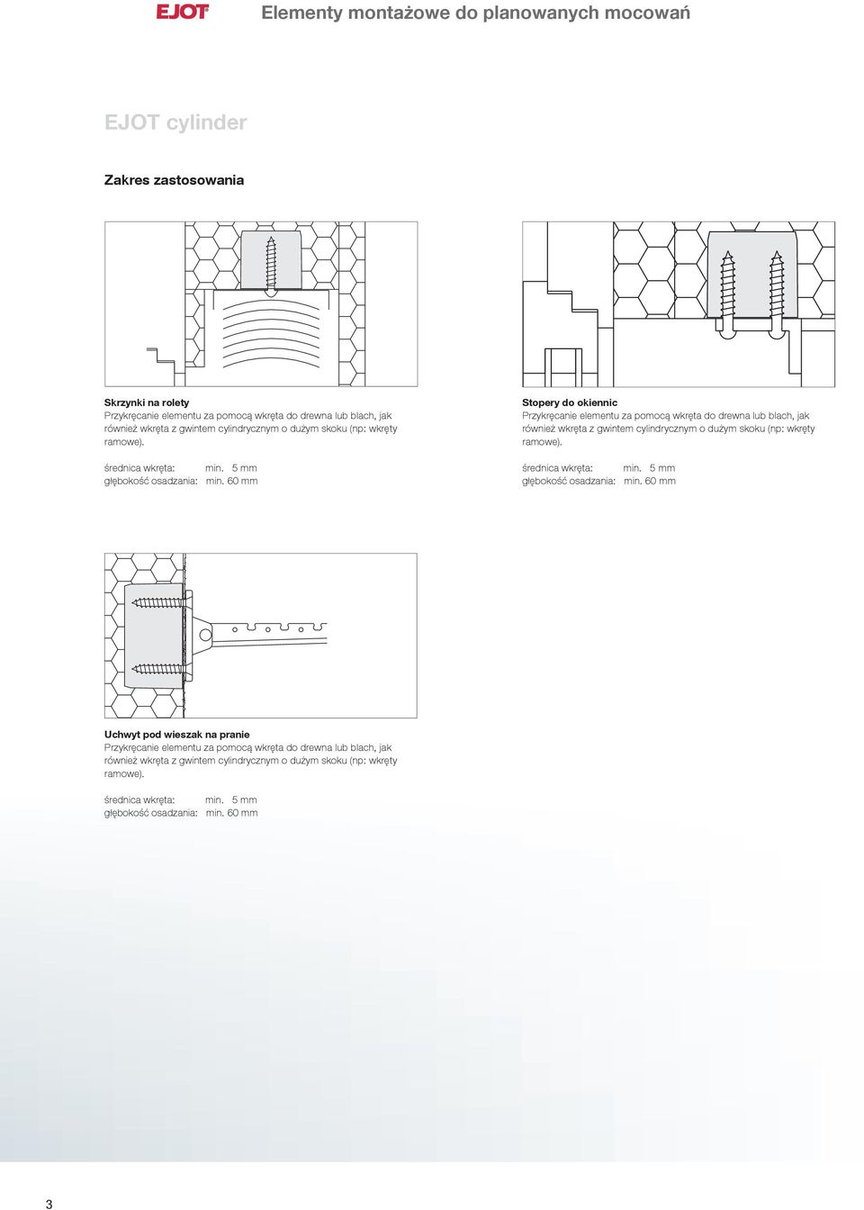 60 mm Stopery do okiennic Przykręcanie elementu za pomocą wkręta do drewna lub blach, jak również wkręta z gwintem cylindrycznym o dużym skoku (np: wkręty  60 mm Uchwyt