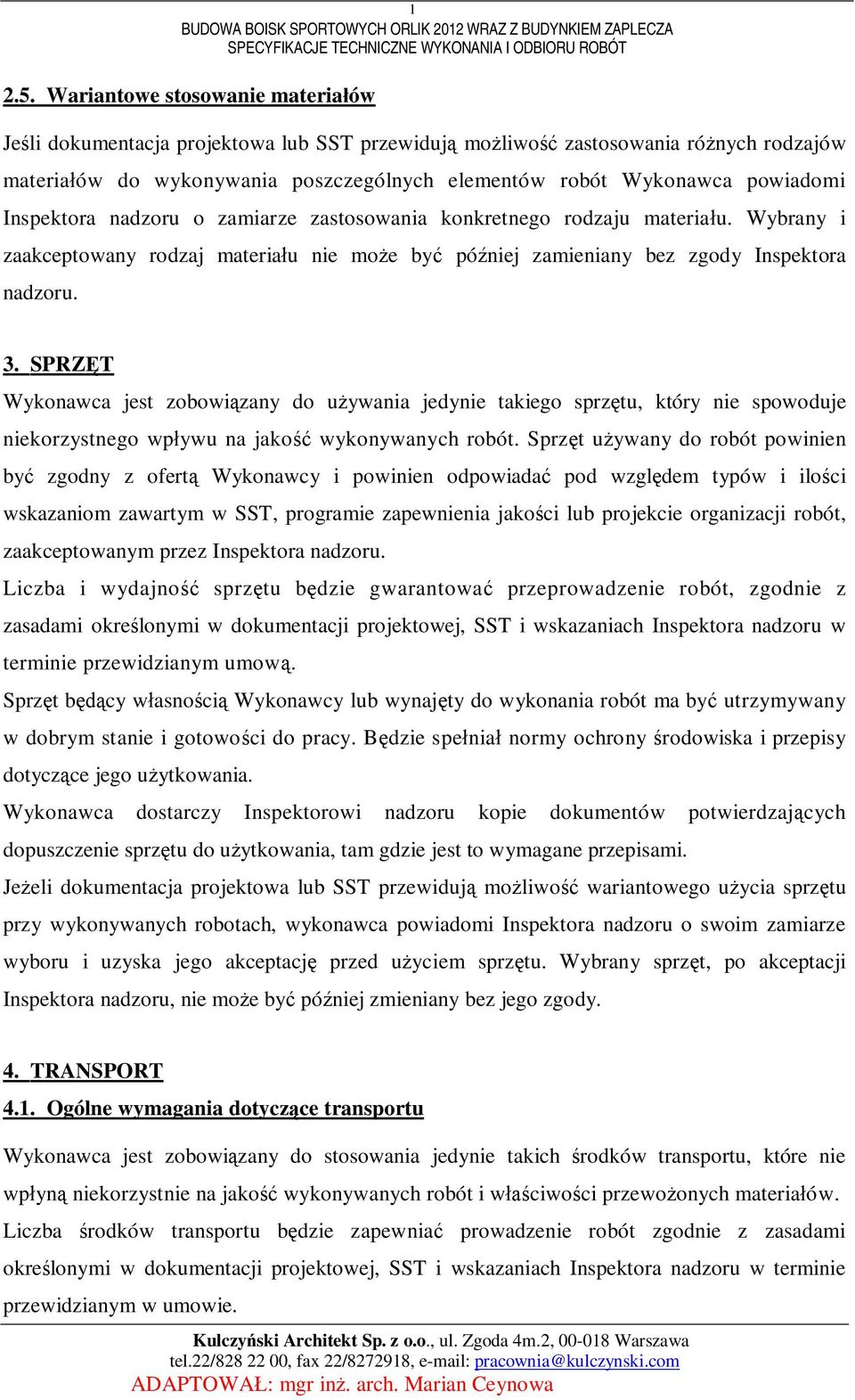 Inspektora nadzoru o zamiarze zastosowania konkretnego rodzaju materiau. Wybrany i zaakceptowany rodzaj materiau nie moe by póniej zamieniany bez zgody Inspektora nadzoru. 3.