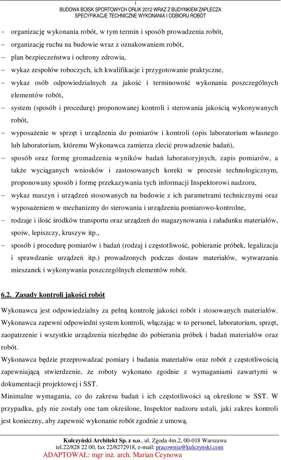 (sposób i procedur) proponowanej kontroli i sterowania jakoci wykonywanych robót, wyposaenie w sprzt i urzdzenia do pomiarów i kontroli (opis laboratorium wasnego lub laboratorium, któremu Wykonawca