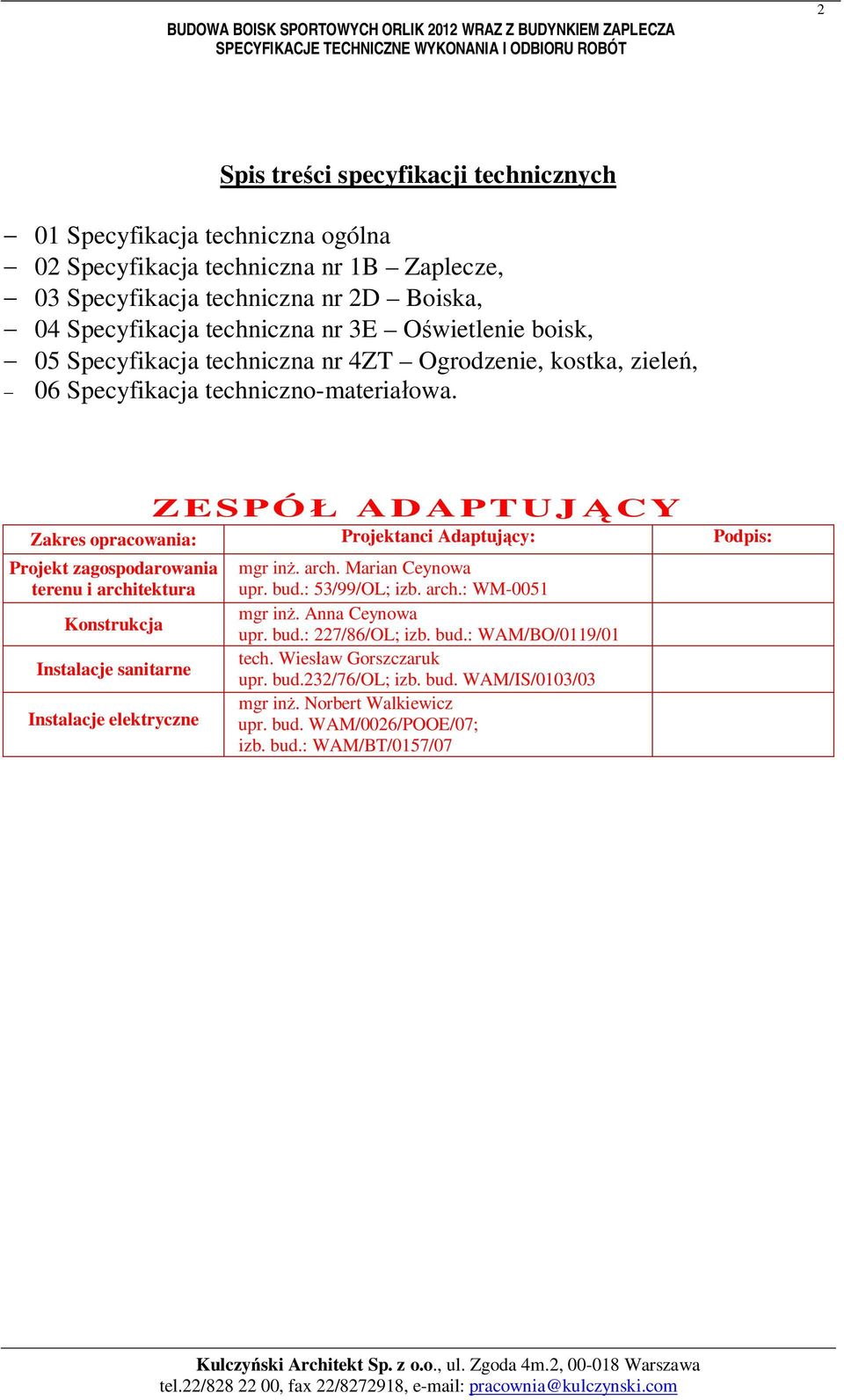 ZESPÓ ADAPTUJCY Zakres opracowania: Projektanci Adaptujcy: Podpis: Projekt zagospodarowania terenu i architektura Konstrukcja Instalacje sanitarne Instalacje elektryczne mgr in. arch. Marian Ceynowa upr.
