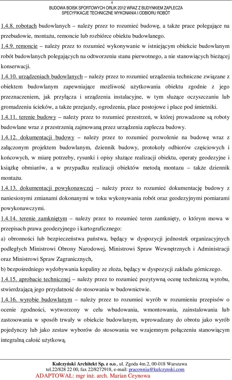 remoncie naley przez to rozumie wykonywanie w istniejcym obiekcie budowlanym robót budowlanych polegajcych na odtworzeniu stanu pierwotnego, a nie stanowicych biecej konserwacji. 1.4.10.