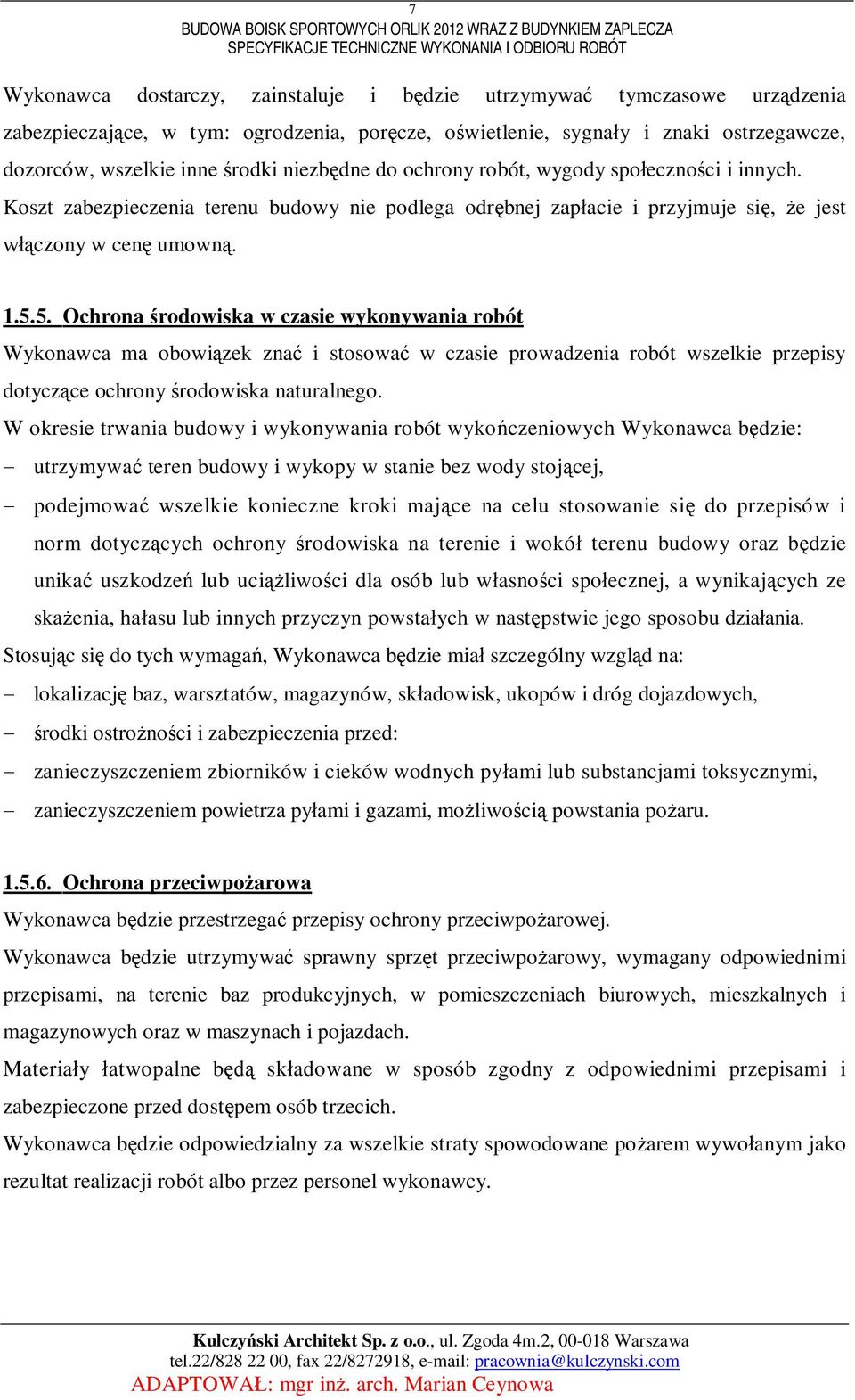 Koszt zabezpieczenia terenu budowy nie podlega odrbnej zapacie i przyjmuje si, e jest czony w cen umown. 1.5.