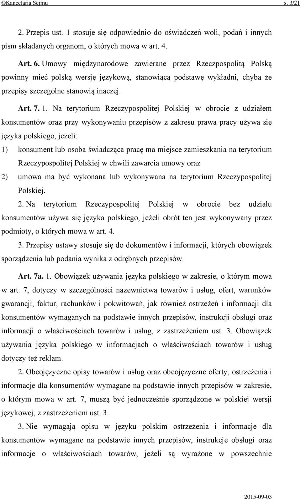 Na terytorium Rzeczypospolitej Polskiej w obrocie z udziałem konsumentów oraz przy wykonywaniu przepisów z zakresu prawa pracy używa się języka polskiego, jeżeli: 1) konsument lub osoba świadcząca