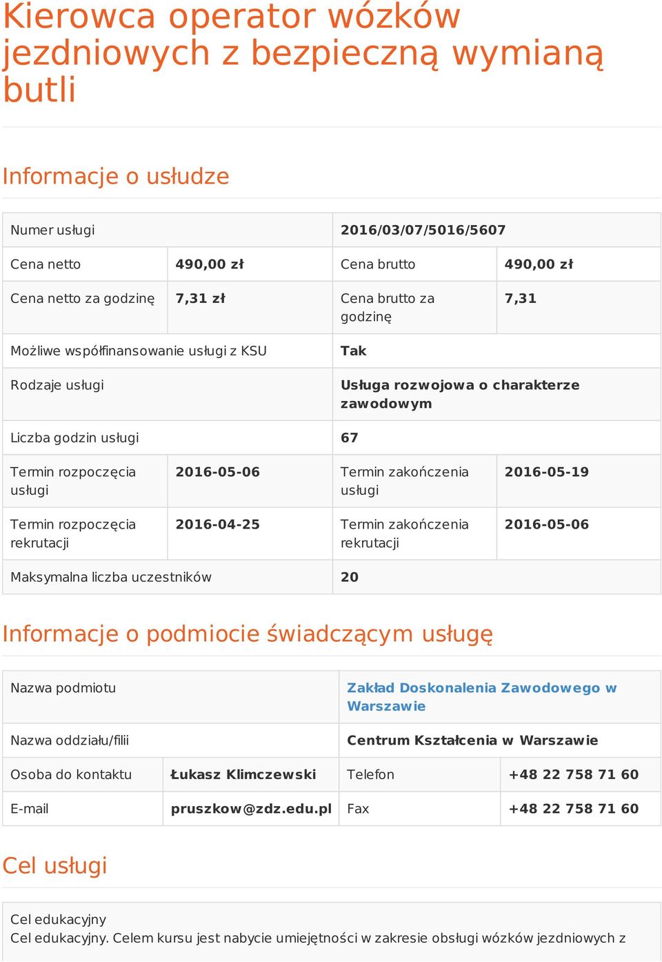 rekrutacji 06 Termin zakończenia usługi 2016-04-25 Termin zakończenia rekrutacji 19 06 Maksymalna liczba uczestników 20 Informacje o podmiocie świadczącym usługę Nazwa podmiotu Nazwa oddziału/filii