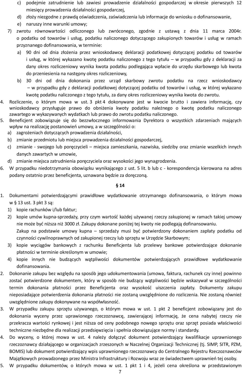 o podatku od towarów i usług, podatku naliczonego dotyczącego zakupionych towarów i usług w ramach przyznanego dofinansowania, w terminie: a) 90 dni od dnia złożenia przez wnioskodawcę deklaracji