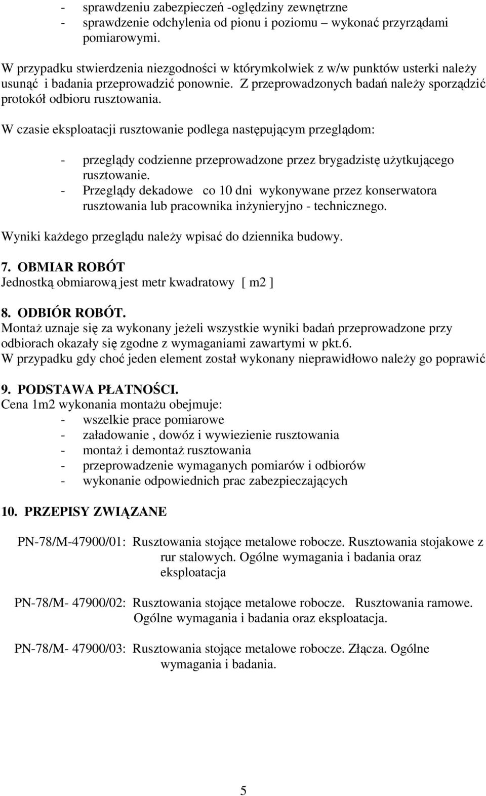 W czasie eksploatacji rusztowanie podlega następującym przeglądom: - przeglądy codzienne przeprowadzone przez brygadzistę użytkującego rusztowanie.