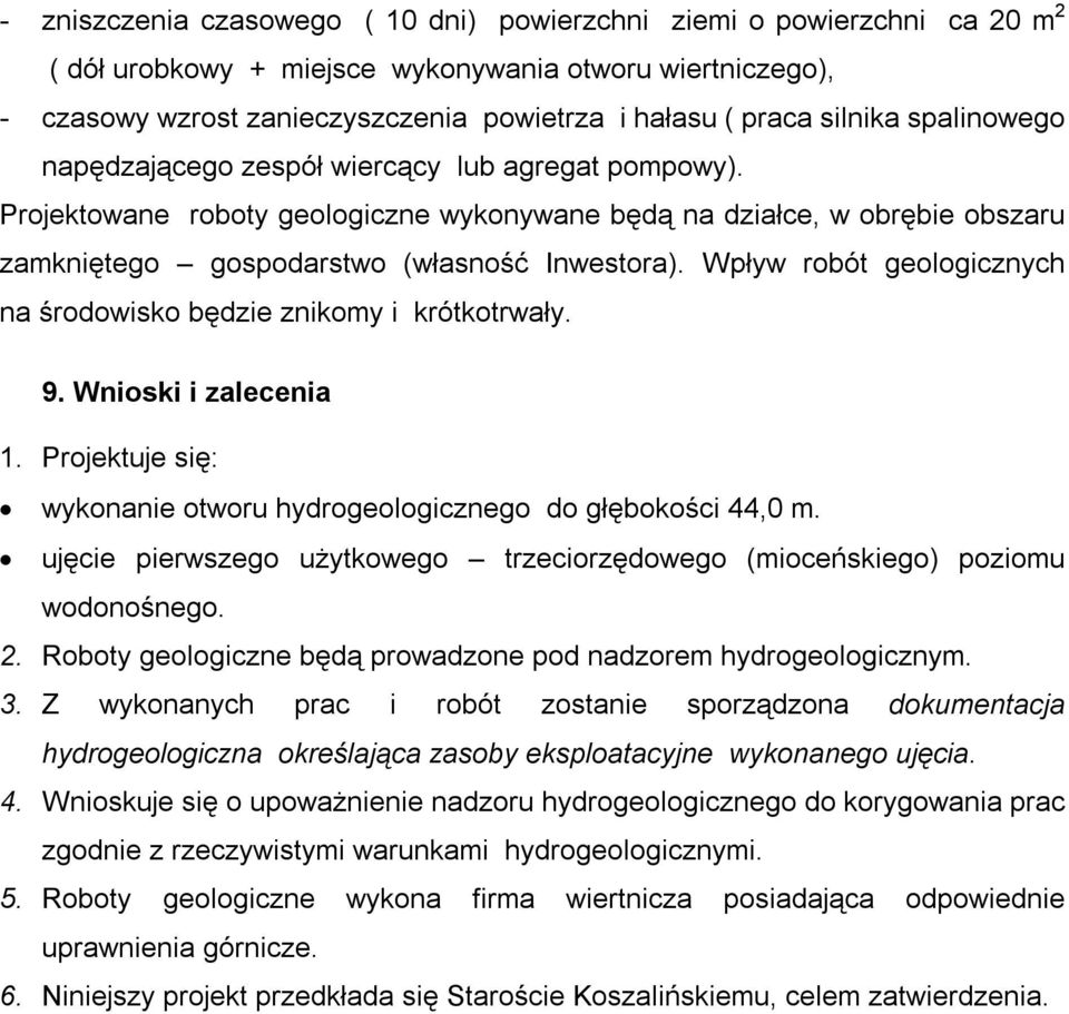 Wpływ robót geologicznych na środowisko będzie znikomy i krótkotrwały. 9. Wnioski i zalecenia 1. Projektuje się: wykonanie otworu hydrogeologicznego do głębokości 44,0 m.