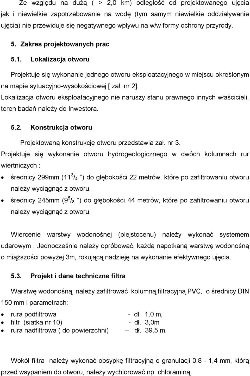 nr 2]. Lokalizacja otworu eksploatacyjnego nie naruszy stanu prawnego innych właścicieli, teren badań należy do Inwestora. 5.2. Konstrukcja otworu Projektowaną konstrukcję otworu przedstawia zał.